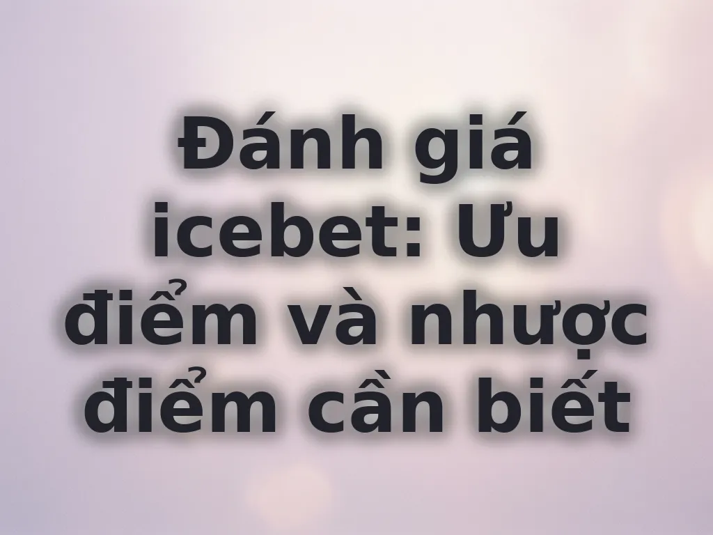 Đánh giá icebet: Ưu điểm và nhược điểm